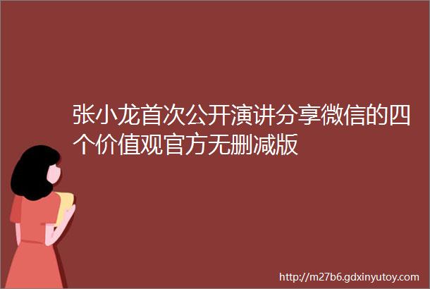 张小龙首次公开演讲分享微信的四个价值观官方无删减版